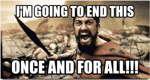 I'm Going To End This Once And For All Sparta Leonidas Meme
